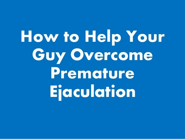How to cope with premature ejaculation How to cope with premature ejaculation